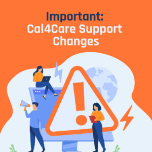 Cal4Care support process changes